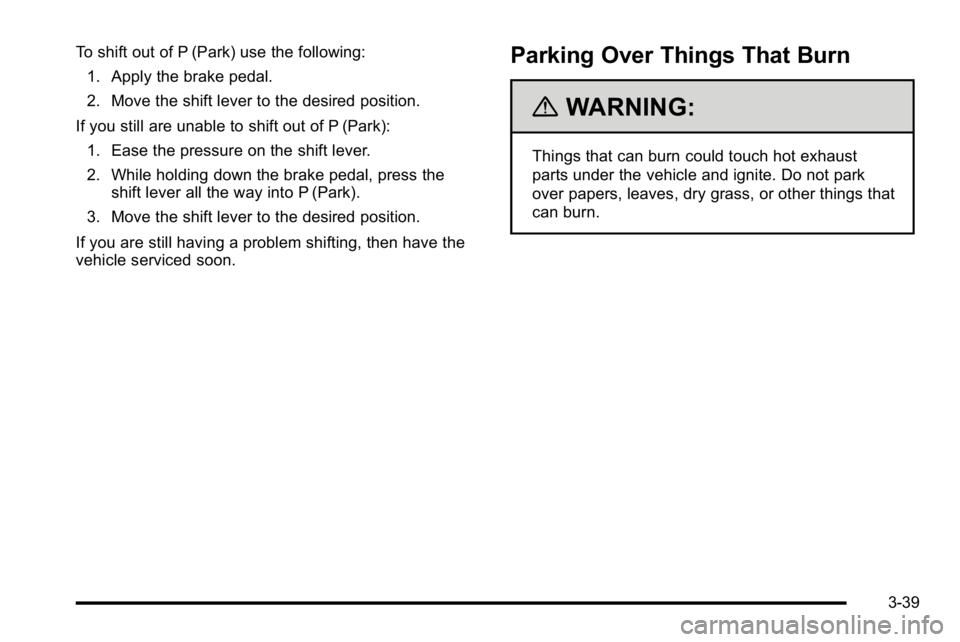 GMC YUKON DENALI 2010  Owners Manual To shift out of P (Park) use the following:1. Apply the brake pedal.
2. Move the shift lever to the desired position.
If you still are unable to shift out of P (Park): 1. Ease the pressure on the shif