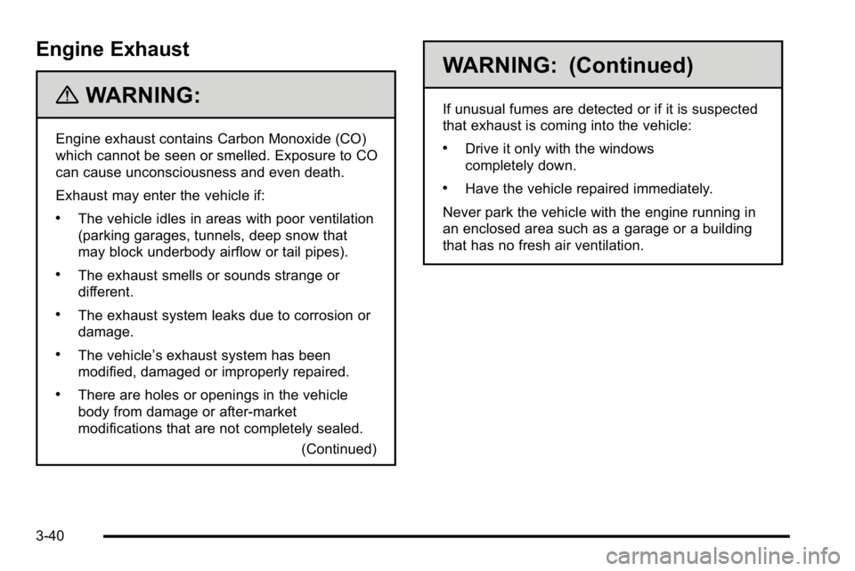 GMC YUKON DENALI 2010  Owners Manual Engine Exhaust
{WARNING:
Engine exhaust contains Carbon Monoxide (CO)
which cannot be seen or smelled. Exposure to CO
can cause unconsciousness and even death.
Exhaust may enter the vehicle if:
.The v