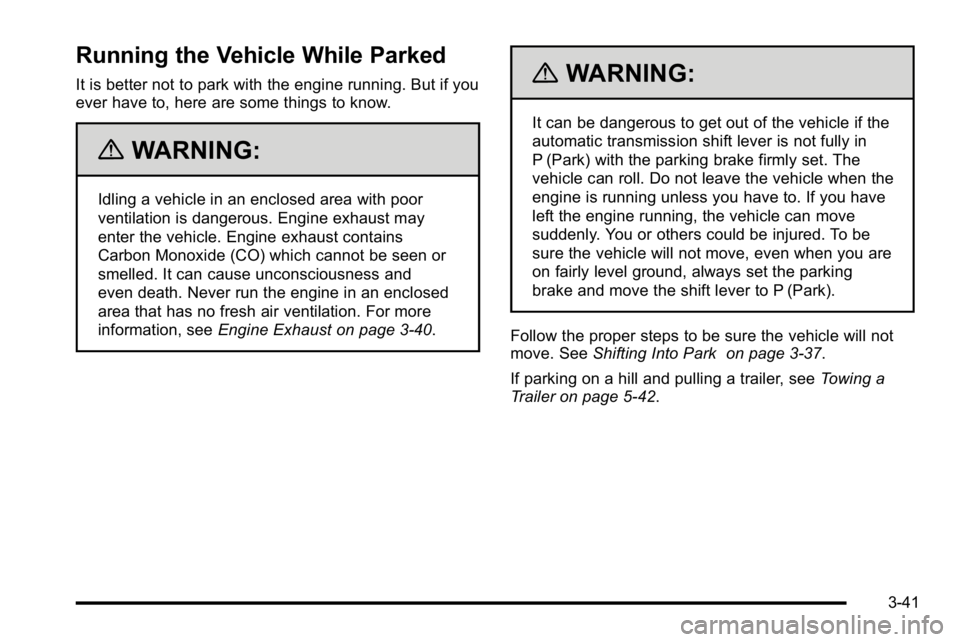 GMC YUKON DENALI 2010  Owners Manual Running the Vehicle While Parked
It is better not to park with the engine running. But if you
ever have to, here are some things to know.
{WARNING:
Idling a vehicle in an enclosed area with poor
venti