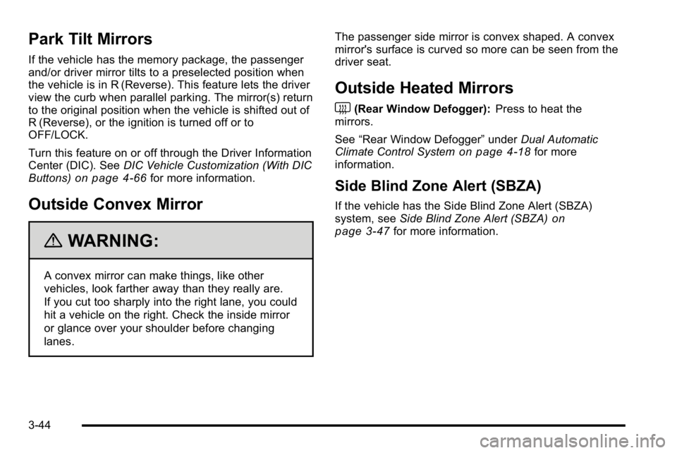 GMC YUKON DENALI 2010  Owners Manual Park Tilt Mirrors
If the vehicle has the memory package, the passenger
and/or driver mirror tilts to a preselected position when
the vehicle is in R (Reverse). This feature lets the driver
view the cu