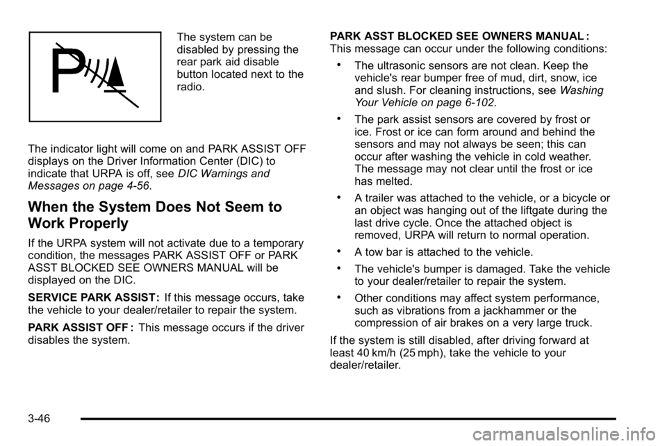 GMC YUKON DENALI 2010  Owners Manual The system can be
disabled by pressing the
rear park aid disable
button located next to the
radio.
The indicator light will come on and PARK ASSIST OFF
displays on the Driver Information Center (DIC) 