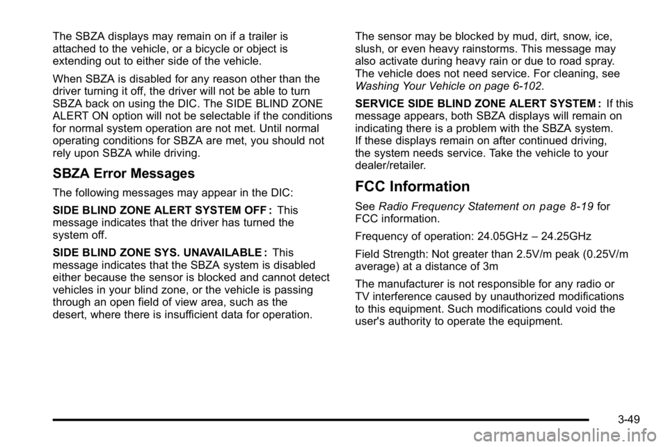 GMC YUKON DENALI 2010  Owners Manual The SBZA displays may remain on if a trailer is
attached to the vehicle, or a bicycle or object is
extending out to either side of the vehicle.
When SBZA is disabled for any reason other than the
driv