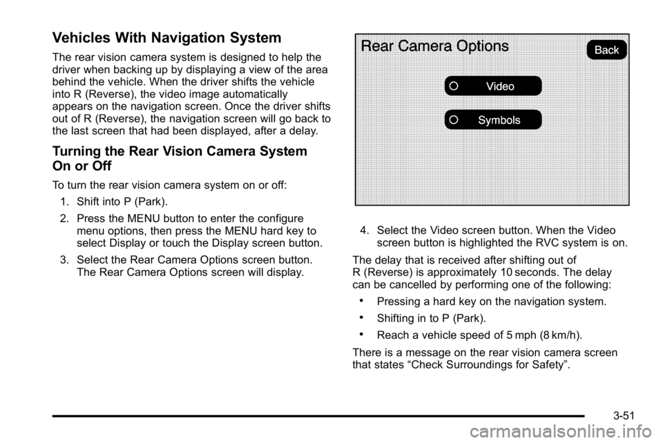 GMC YUKON DENALI 2010  Owners Manual Vehicles With Navigation System
The rear vision camera system is designed to help the
driver when backing up by displaying a view of the area
behind the vehicle. When the driver shifts the vehicle
int