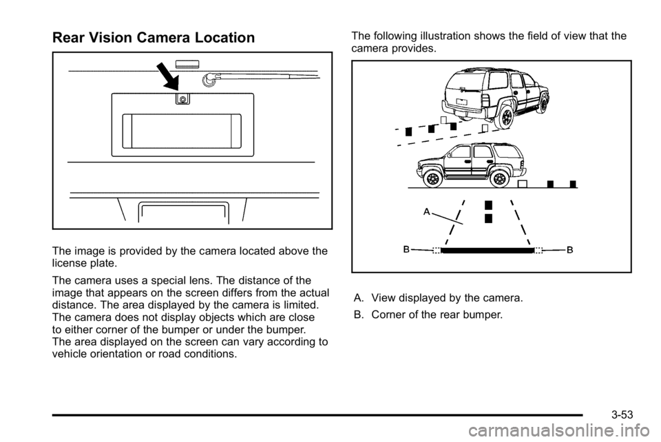 GMC YUKON DENALI 2010  Owners Manual Rear Vision Camera Location
The image is provided by the camera located above the
license plate.
The camera uses a special lens. The distance of the
image that appears on the screen differs from the a