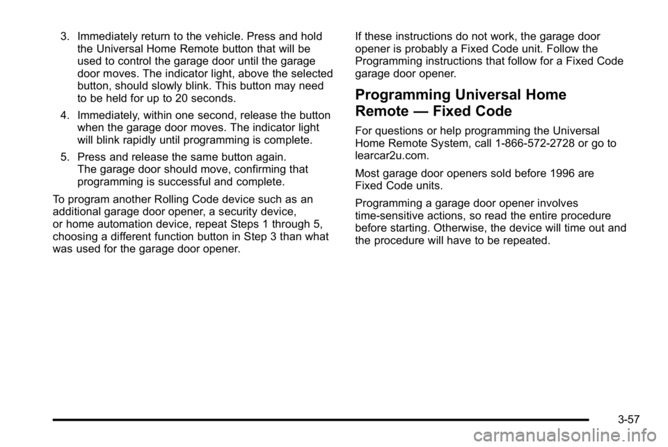 GMC YUKON DENALI 2010 Owners Manual 3. Immediately return to the vehicle. Press and holdthe Universal Home Remote button that will be
used to control the garage door until the garage
door moves. The indicator light, above the selected
b GMC YUKON DENALI 2010 Owners Manual 3. Immediately return to the vehicle. Press and holdthe Universal Home Remote button that will be
used to control the garage door until the garage
door moves. The indicator light, above the selected
b