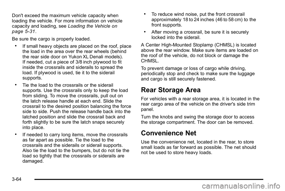 GMC YUKON DENALI 2010 Owners Manual Don't exceed the maximum vehicle capacity when
loading the vehicle. For more information on vehicle
capacity and loading, seeLoading the Vehicle
on
page 5‑31.
Be sure the cargo is properly loade GMC YUKON DENALI 2010 Owners Manual Don't exceed the maximum vehicle capacity when
loading the vehicle. For more information on vehicle
capacity and loading, seeLoading the Vehicle
on
page 5‑31.
Be sure the cargo is properly loade
