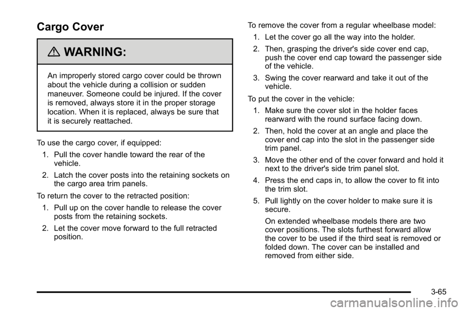 GMC YUKON DENALI 2010 Owners Manual Cargo Cover
{WARNING:
An improperly stored cargo cover could be thrown
about the vehicle during a collision or sudden
maneuver. Someone could be injured. If the cover
is removed, always store it in th GMC YUKON DENALI 2010 Owners Manual Cargo Cover
{WARNING:
An improperly stored cargo cover could be thrown
about the vehicle during a collision or sudden
maneuver. Someone could be injured. If the cover
is removed, always store it in th