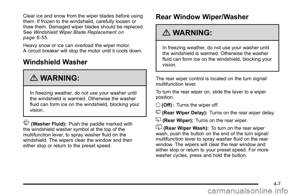 GMC YUKON DENALI 2010 Owners Manual Clear ice and snow from the wiper blades before using
them. If frozen to the windshield, carefully loosen or
thaw them. Damaged wiper blades should be replaced.
SeeWindshield Wiper Blade Replacement
o GMC YUKON DENALI 2010 Owners Manual Clear ice and snow from the wiper blades before using
them. If frozen to the windshield, carefully loosen or
thaw them. Damaged wiper blades should be replaced.
SeeWindshield Wiper Blade Replacement
o