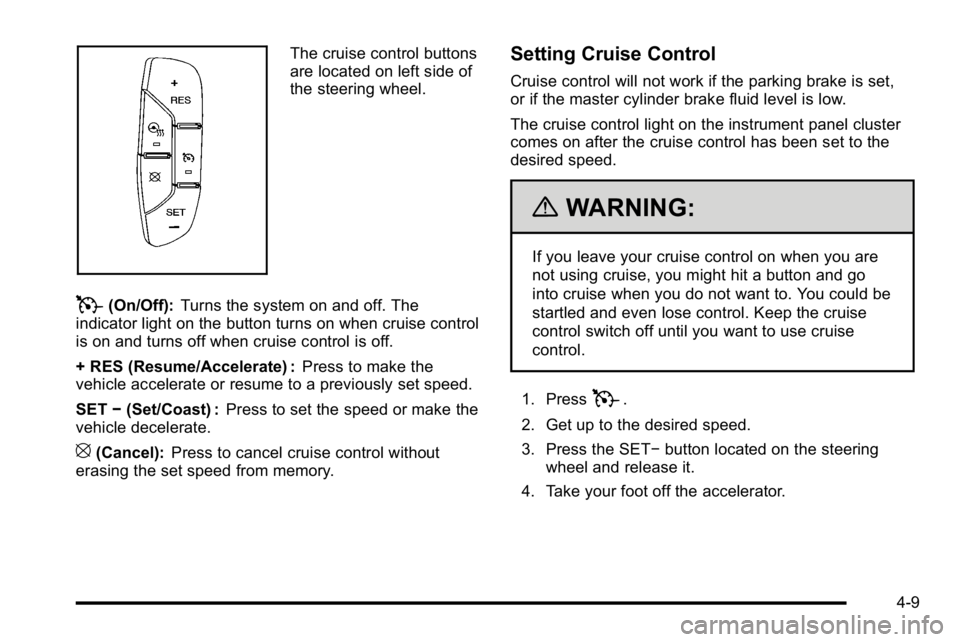 GMC YUKON DENALI 2010 Owners Manual The cruise control buttons
are located on left side of
the steering wheel.
T(On/Off):Turns the system on and off. The
indicator light on the button turns on when cruise control
is on and turns off whe GMC YUKON DENALI 2010 Owners Manual The cruise control buttons
are located on left side of
the steering wheel.
T(On/Off):Turns the system on and off. The
indicator light on the button turns on when cruise control
is on and turns off whe