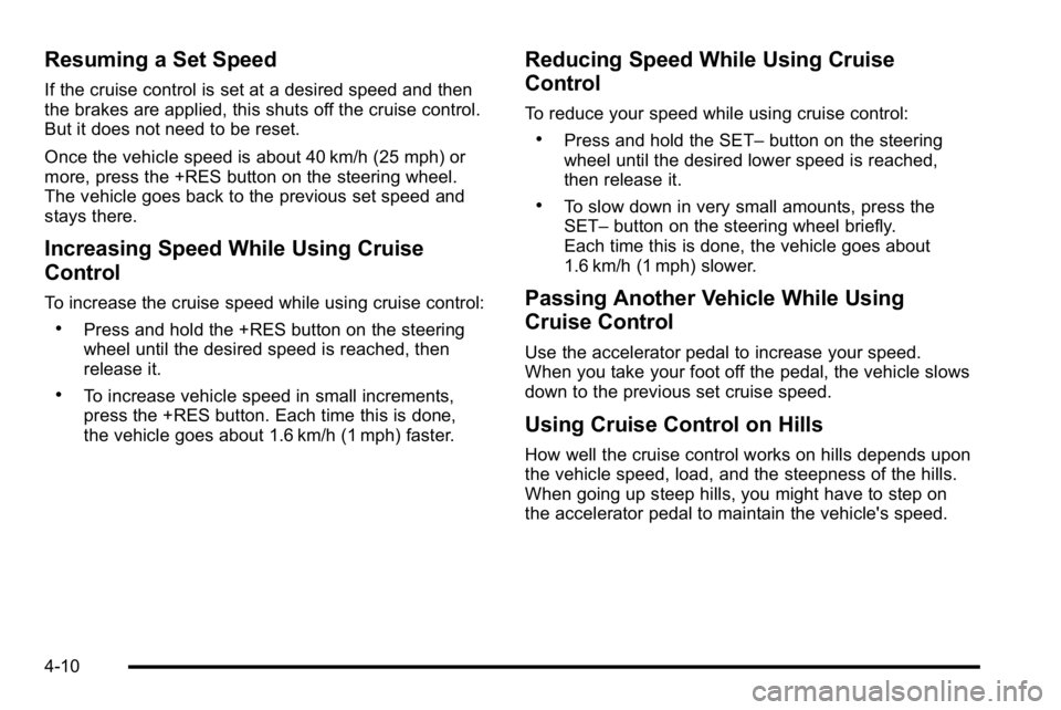GMC YUKON DENALI 2010 Owners Manual Resuming a Set Speed
If the cruise control is set at a desired speed and then
the brakes are applied, this shuts off the cruise control.
But it does not need to be reset.
Once the vehicle speed is abo GMC YUKON DENALI 2010 Owners Manual Resuming a Set Speed
If the cruise control is set at a desired speed and then
the brakes are applied, this shuts off the cruise control.
But it does not need to be reset.
Once the vehicle speed is abo