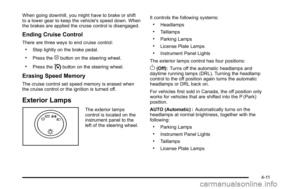 GMC YUKON DENALI 2010 Owners Manual When going downhill, you might have to brake or shift
to a lower gear to keep the vehicle's speed down. When
the brakes are applied the cruise control is disengaged.
Ending Cruise Control
There ar GMC YUKON DENALI 2010 Owners Manual When going downhill, you might have to brake or shift
to a lower gear to keep the vehicle's speed down. When
the brakes are applied the cruise control is disengaged.
Ending Cruise Control
There ar