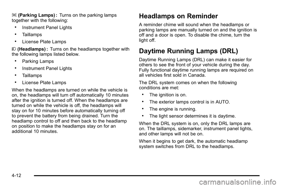 GMC YUKON DENALI 2010 Owners Manual ;(Parking Lamps) : Turns on the parking lamps
together with the following:
.Instrument Panel Lights
.Taillamps
.License Plate Lamps
2 (Headlamps) : Turns on the headlamps together with
the following l GMC YUKON DENALI 2010 Owners Manual ;(Parking Lamps) : Turns on the parking lamps
together with the following:
.Instrument Panel Lights
.Taillamps
.License Plate Lamps
2 (Headlamps) : Turns on the headlamps together with
the following l