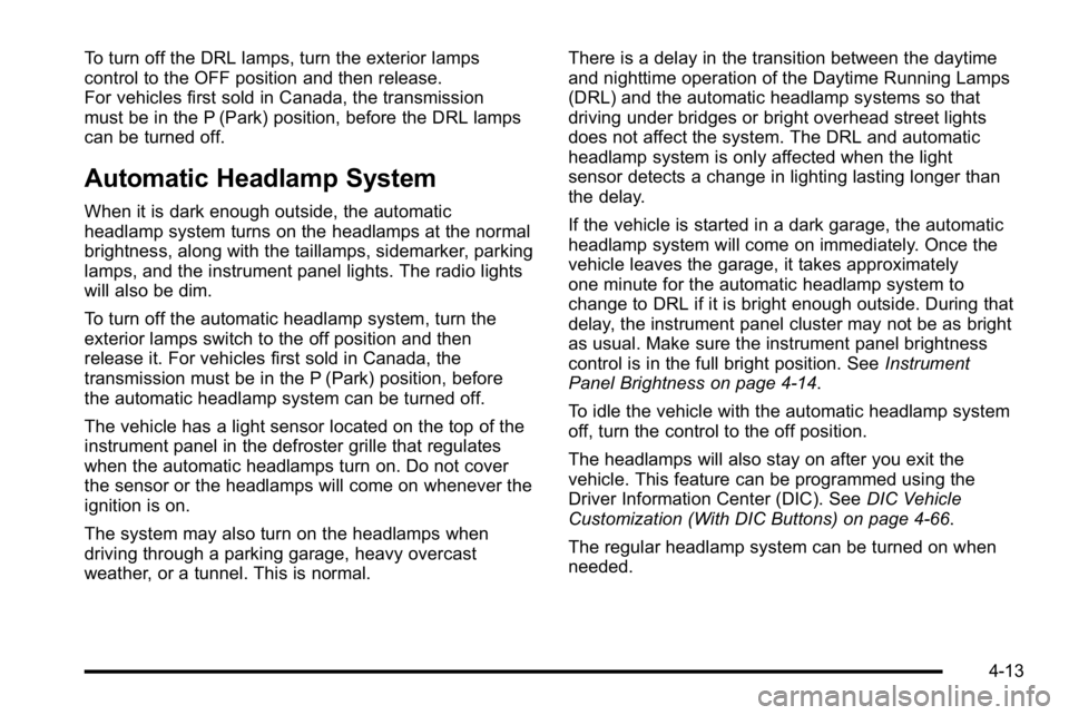 GMC YUKON DENALI 2010 Owners Manual To turn off the DRL lamps, turn the exterior lamps
control to the OFF position and then release.
For vehicles first sold in Canada, the transmission
must be in the P (Park) position, before the DRL la GMC YUKON DENALI 2010 Owners Manual To turn off the DRL lamps, turn the exterior lamps
control to the OFF position and then release.
For vehicles first sold in Canada, the transmission
must be in the P (Park) position, before the DRL la