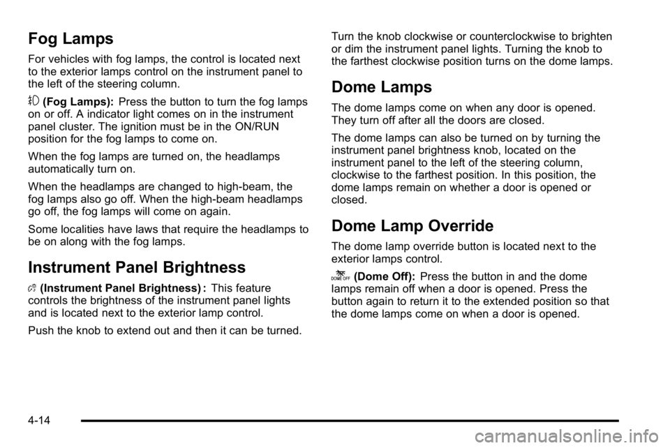 GMC YUKON DENALI 2010 Owners Manual Fog Lamps
For vehicles with fog lamps, the control is located next
to the exterior lamps control on the instrument panel to
the left of the steering column.
#(Fog Lamps):Press the button to turn the f GMC YUKON DENALI 2010 Owners Manual Fog Lamps
For vehicles with fog lamps, the control is located next
to the exterior lamps control on the instrument panel to
the left of the steering column.
#(Fog Lamps):Press the button to turn the f