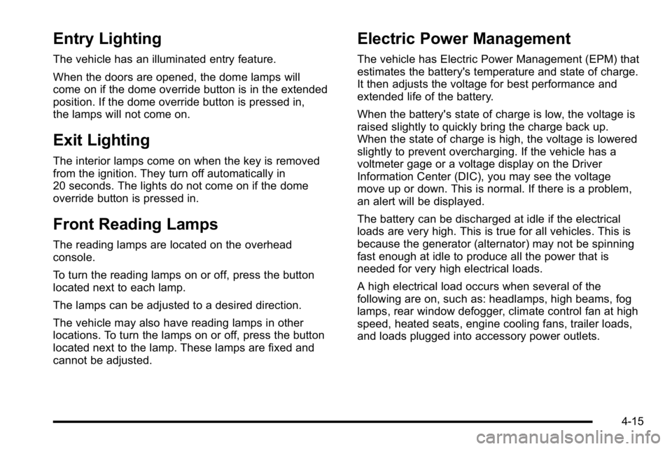GMC YUKON DENALI 2010 Owners Manual Entry Lighting
The vehicle has an illuminated entry feature.
When the doors are opened, the dome lamps will
come on if the dome override button is in the extended
position. If the dome override button GMC YUKON DENALI 2010 Owners Manual Entry Lighting
The vehicle has an illuminated entry feature.
When the doors are opened, the dome lamps will
come on if the dome override button is in the extended
position. If the dome override button
