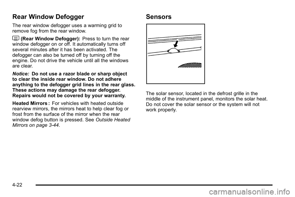 GMC YUKON DENALI 2010  Owners Manual Rear Window Defogger
The rear window defogger uses a warming grid to
remove fog from the rear window.
<(Rear Window Defogger):Press to turn the rear
window defogger on or off. It automatically turns o