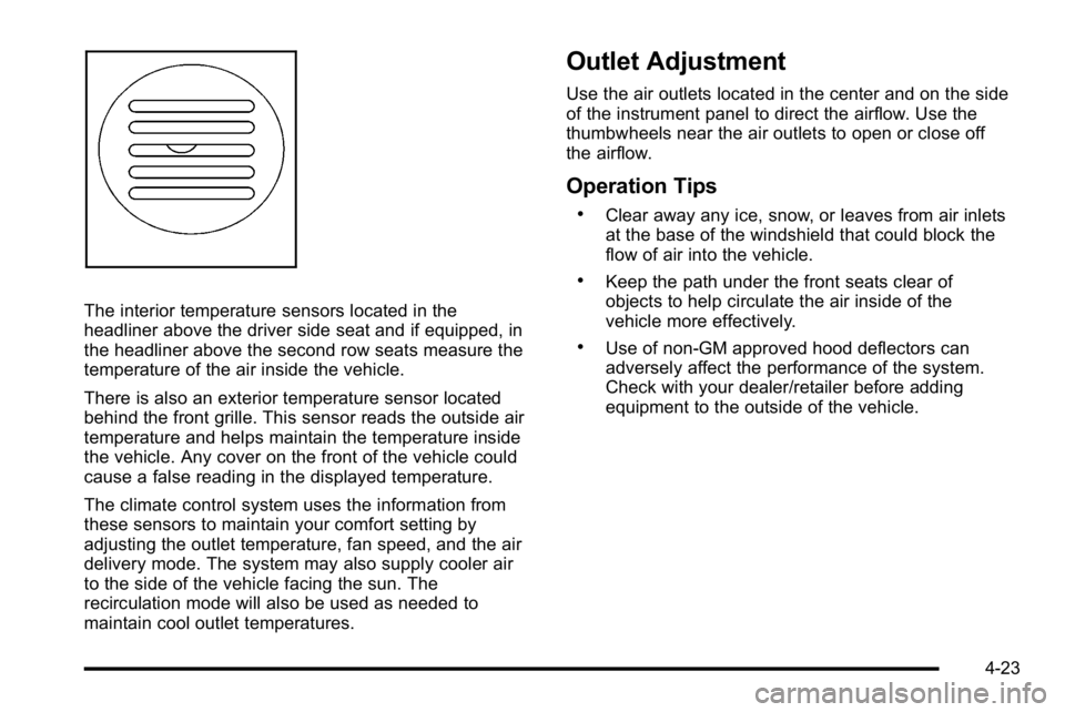 GMC YUKON DENALI 2010  Owners Manual The interior temperature sensors located in the
headliner above the driver side seat and if equipped, in
the headliner above the second row seats measure the
temperature of the air inside the vehicle.