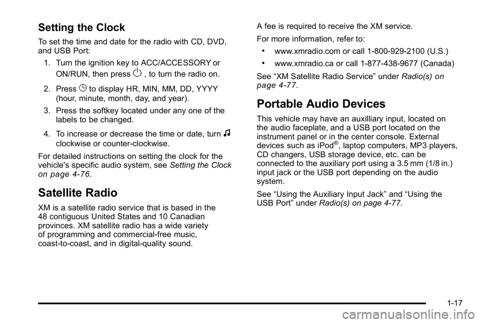 GMC YUKON DENALI 2010 Owners Manual Setting the Clock
To set the time and date for the radio with CD, DVD,
and USB Port:1. Turn the ignition key to ACC/ACCESSORY or ON/RUN, then press
O, to turn the radio on.
2. Press
Gto display HR, MI GMC YUKON DENALI 2010 Owners Manual Setting the Clock
To set the time and date for the radio with CD, DVD,
and USB Port:1. Turn the ignition key to ACC/ACCESSORY or ON/RUN, then press
O, to turn the radio on.
2. Press
Gto display HR, MI