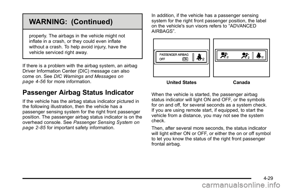 GMC YUKON DENALI 2010  Owners Manual WARNING: (Continued)
properly. The airbags in the vehicle might not
inflate in a crash, or they could even inflate
without a crash. To help avoid injury, have the
vehicle serviced right away.
If there