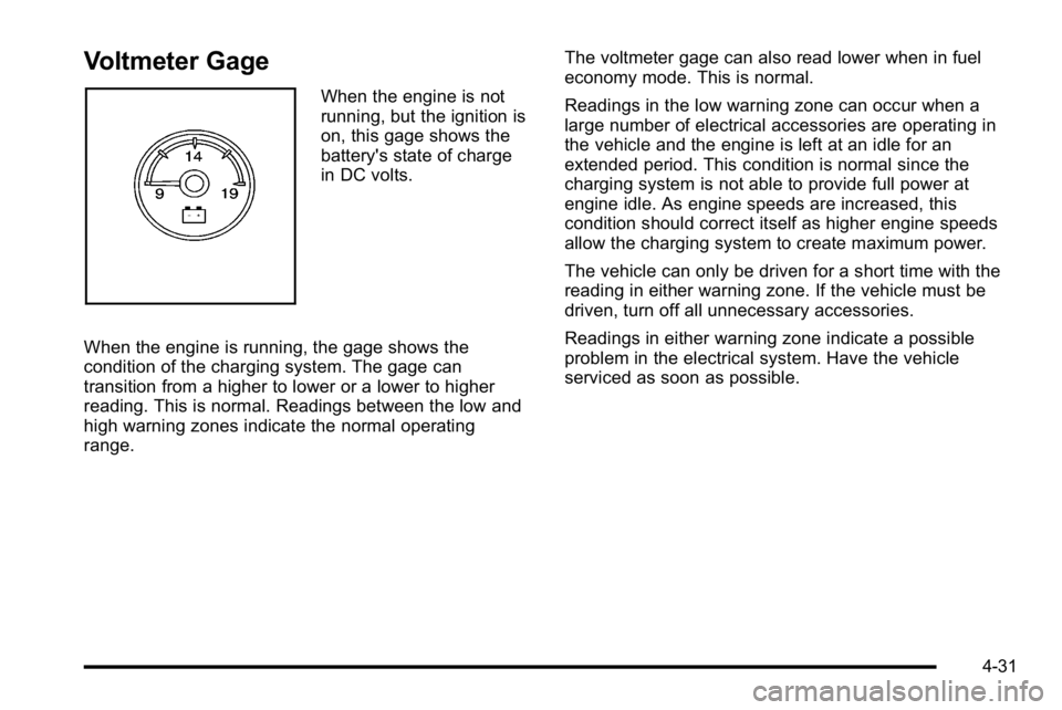 GMC YUKON DENALI 2010  Owners Manual Voltmeter Gage
When the engine is not
running, but the ignition is
on, this gage shows the
battery's state of charge
in DC volts.
When the engine is running, the gage shows the
condition of the ch