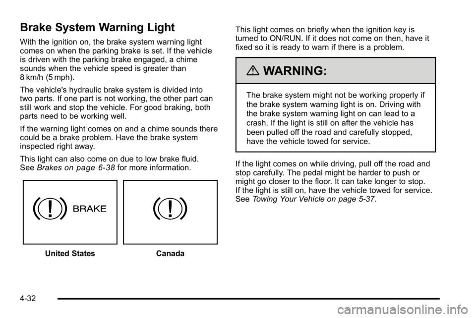 GMC YUKON DENALI 2010  Owners Manual Brake System Warning Light
With the ignition on, the brake system warning light
comes on when the parking brake is set. If the vehicle
is driven with the parking brake engaged, a chime
sounds when the