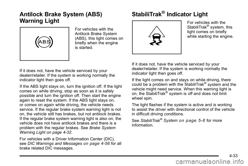 GMC YUKON DENALI 2010  Owners Manual Antilock Brake System (ABS)
Warning Light
For vehicles with the
Antilock Brake System
(ABS), this light comes on
briefly when the engine
is started.
If it does not, have the vehicle serviced by your
d