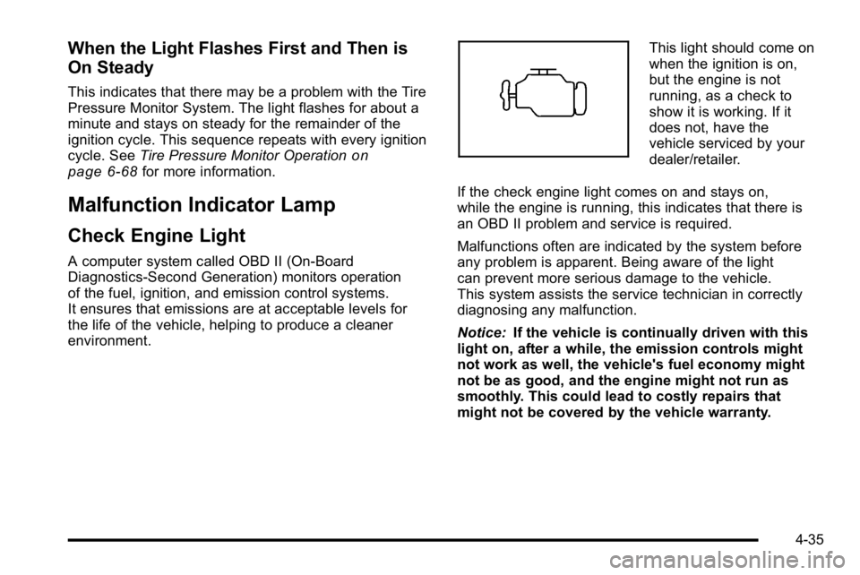 GMC YUKON DENALI 2010  Owners Manual When the Light Flashes First and Then is
On Steady
This indicates that there may be a problem with the Tire
Pressure Monitor System. The light flashes for about a
minute and stays on steady for the re