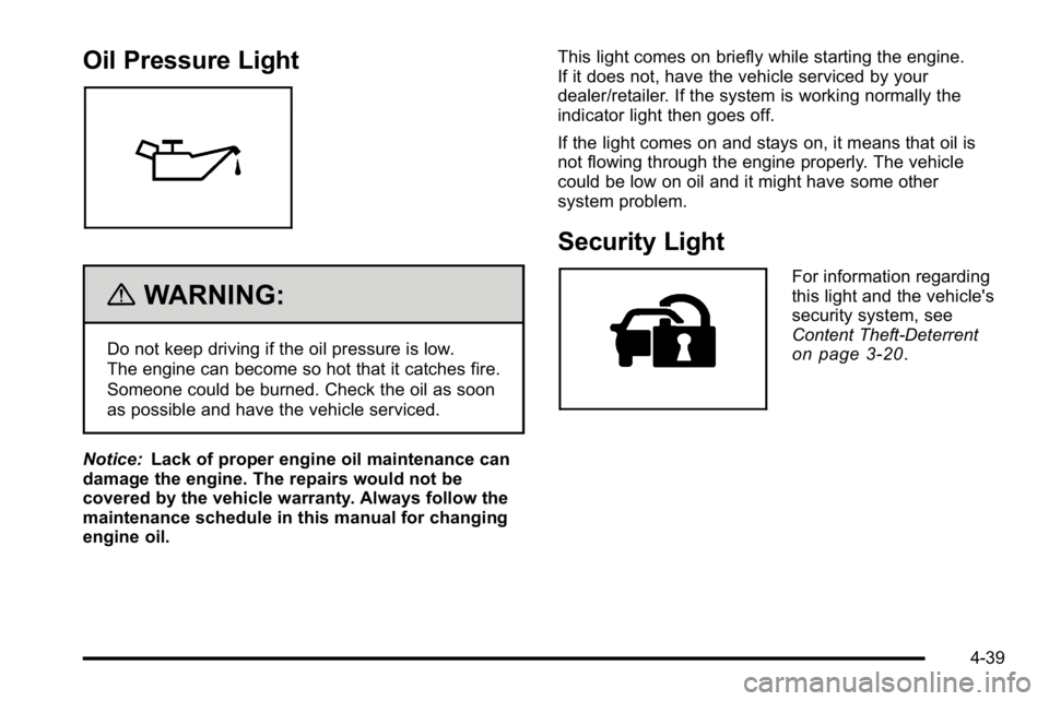 GMC YUKON DENALI 2010 Owners Manual Oil Pressure Light
{WARNING:
Do not keep driving if the oil pressure is low.
The engine can become so hot that it catches fire.
Someone could be burned. Check the oil as soon
as possible and have the GMC YUKON DENALI 2010 Owners Manual Oil Pressure Light
{WARNING:
Do not keep driving if the oil pressure is low.
The engine can become so hot that it catches fire.
Someone could be burned. Check the oil as soon
as possible and have the