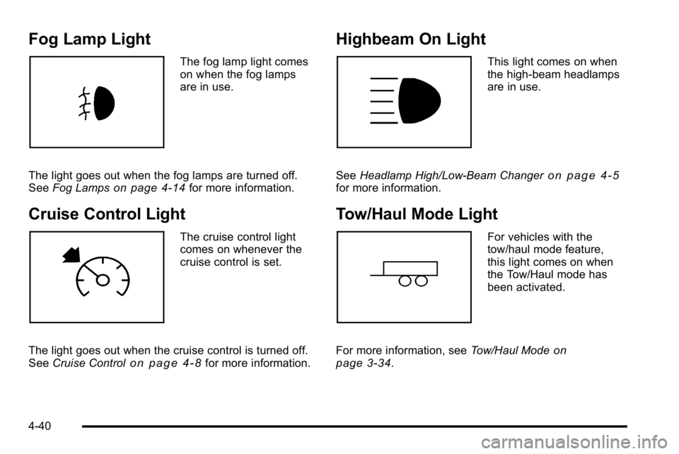 GMC YUKON DENALI 2010 Owners Manual Fog Lamp Light
The fog lamp light comes
on when the fog lamps
are in use.
The light goes out when the fog lamps are turned off.
See Fog Lamps
on page 4‑14for more information.
Cruise Control Light
T GMC YUKON DENALI 2010 Owners Manual Fog Lamp Light
The fog lamp light comes
on when the fog lamps
are in use.
The light goes out when the fog lamps are turned off.
See Fog Lamps
on page 4‑14for more information.
Cruise Control Light
T