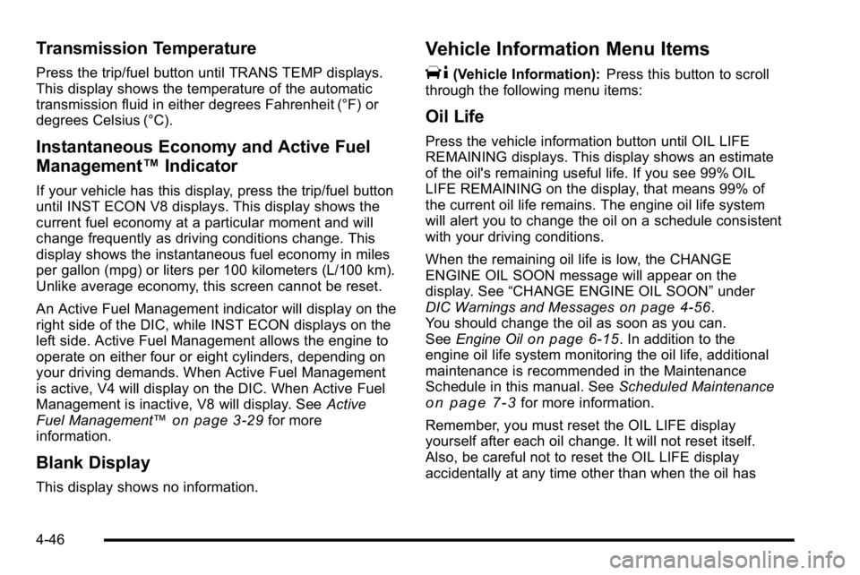 GMC YUKON DENALI 2010 Owners Manual Transmission Temperature
Press the trip/fuel button until TRANS TEMP displays.
This display shows the temperature of the automatic
transmission fluid in either degrees Fahrenheit (°F) or
degrees Cels GMC YUKON DENALI 2010 Owners Manual Transmission Temperature
Press the trip/fuel button until TRANS TEMP displays.
This display shows the temperature of the automatic
transmission fluid in either degrees Fahrenheit (°F) or
degrees Cels
