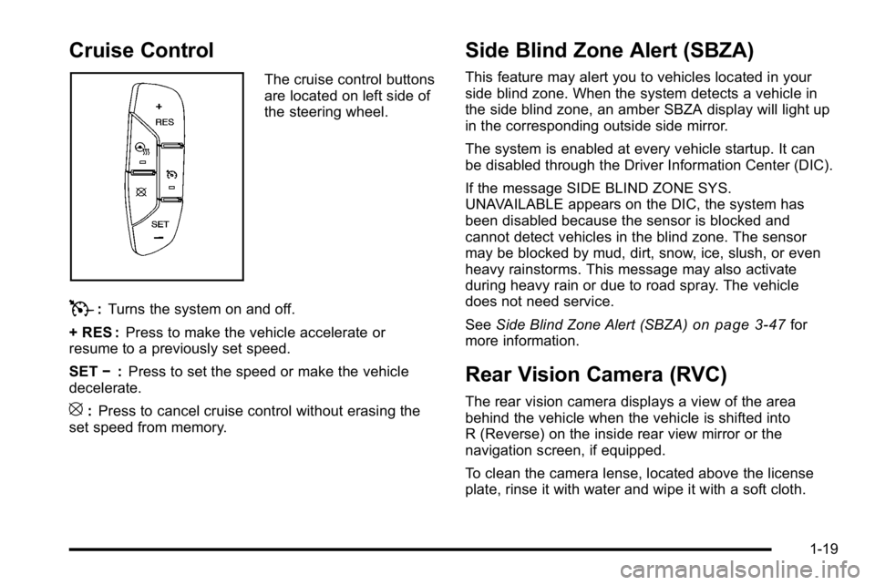 GMC YUKON DENALI 2010 Owners Manual Cruise Control
The cruise control buttons
are located on left side of
the steering wheel.
T:Turns the system on and off.
+ RES : Press to make the vehicle accelerate or
resume to a previously set spee GMC YUKON DENALI 2010 Owners Manual Cruise Control
The cruise control buttons
are located on left side of
the steering wheel.
T:Turns the system on and off.
+ RES : Press to make the vehicle accelerate or
resume to a previously set spee