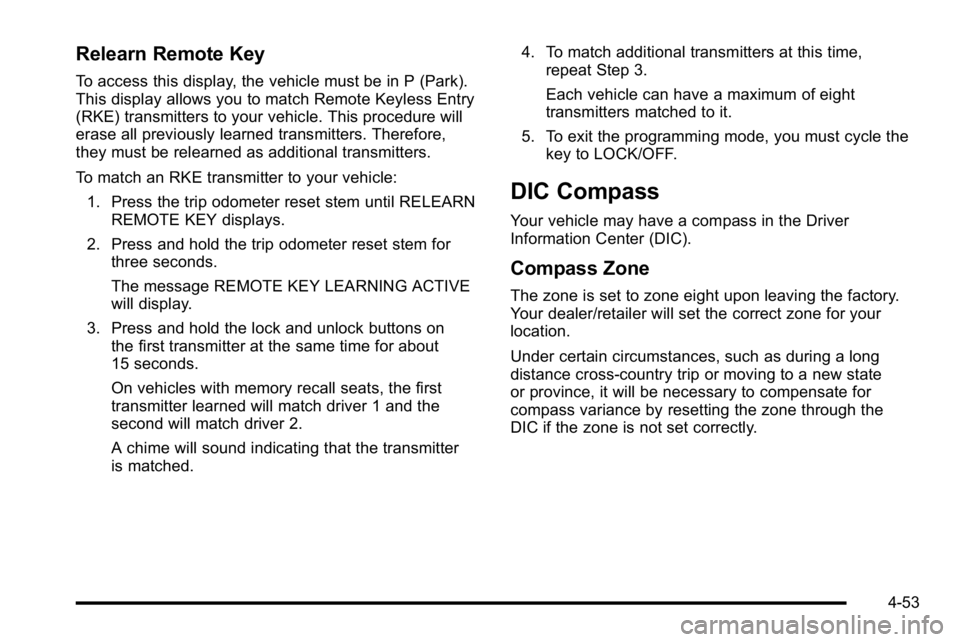 GMC YUKON DENALI 2010  Owners Manual Relearn Remote Key
To access this display, the vehicle must be in P (Park).
This display allows you to match Remote Keyless Entry
(RKE) transmitters to your vehicle. This procedure will
erase all prev