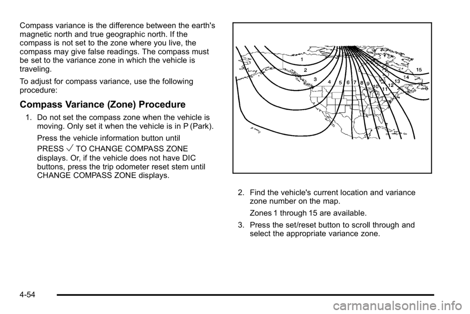 GMC YUKON DENALI 2010  Owners Manual Compass variance is the difference between the earth's
magnetic north and true geographic north. If the
compass is not set to the zone where you live, the
compass may give false readings. The comp