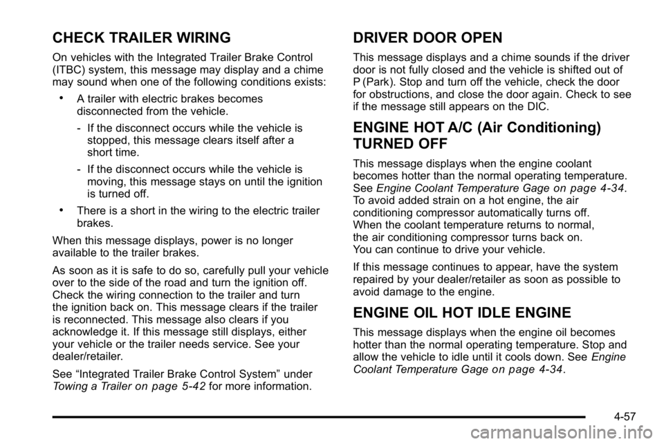 GMC YUKON DENALI 2010  Owners Manual CHECK TRAILER WIRING
On vehicles with the Integrated Trailer Brake Control
(ITBC) system, this message may display and a chime
may sound when one of the following conditions exists:
.A trailer with el
