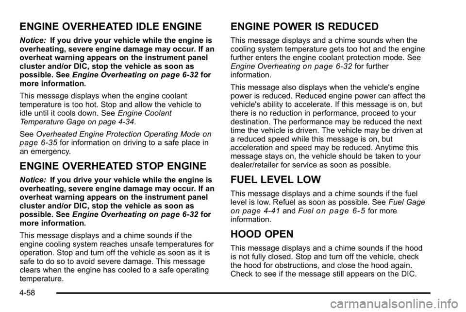 GMC YUKON DENALI 2010  Owners Manual ENGINE OVERHEATED IDLE ENGINE
Notice:If you drive your vehicle while the engine is
overheating, severe engine damage may occur. If an
overheat warning appears on the instrument panel
cluster and/or DI
