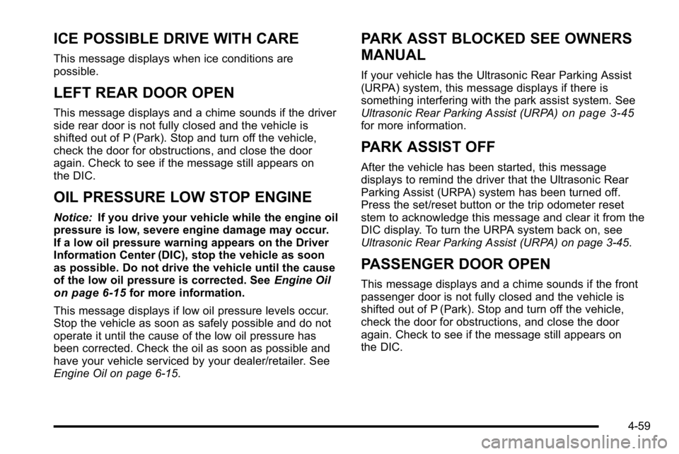 GMC YUKON DENALI 2010  Owners Manual ICE POSSIBLE DRIVE WITH CARE
This message displays when ice conditions are
possible.
LEFT REAR DOOR OPEN
This message displays and a chime sounds if the driver
side rear door is not fully closed and t