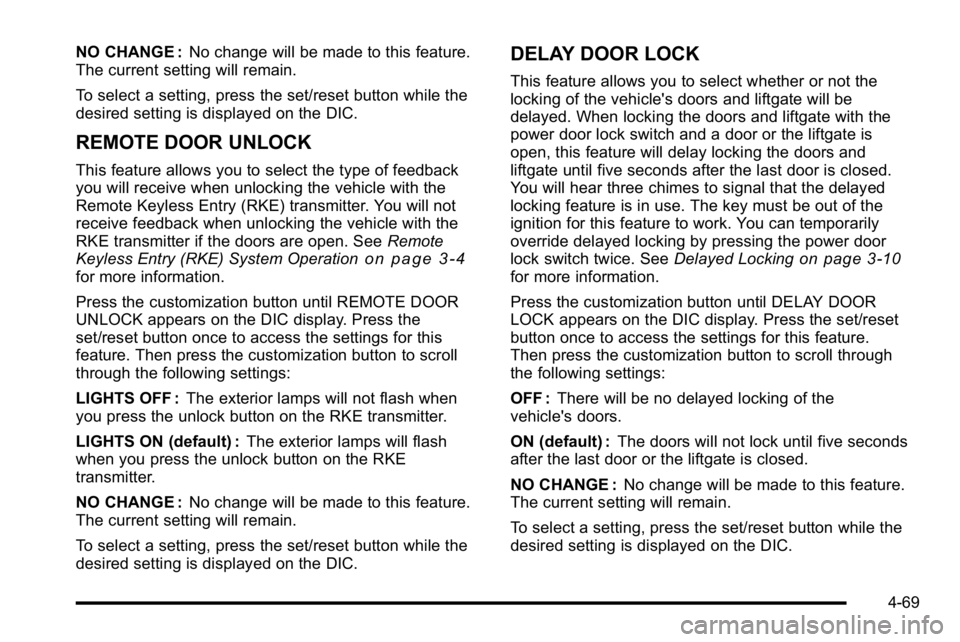 GMC YUKON DENALI 2010  Owners Manual NO CHANGE :No change will be made to this feature.
The current setting will remain.
To select a setting, press the set/reset button while the
desired setting is displayed on the DIC.
REMOTE DOOR UNLOC
