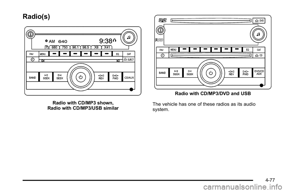 GMC YUKON DENALI 2010 Owners Manual Radio(s)
Radio with CD/MP3 shown,
Radio with CD/MP3/USB similar
Radio with CD/MP3/DVD and USB
The vehicle has one of these radios as its audio
system.
4-77 GMC YUKON DENALI 2010 Owners Manual Radio(s)
Radio with CD/MP3 shown,
Radio with CD/MP3/USB similar
Radio with CD/MP3/DVD and USB
The vehicle has one of these radios as its audio
system.
4-77