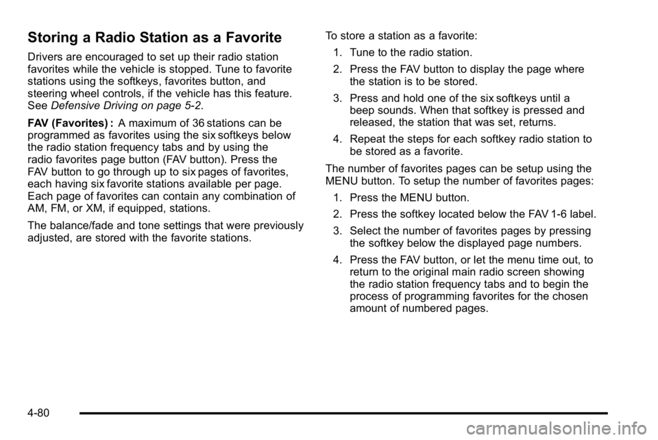 GMC YUKON DENALI 2010 Owners Manual Storing a Radio Station as a Favorite
Drivers are encouraged to set up their radio station
favorites while the vehicle is stopped. Tune to favorite
stations using the softkeys, favorites button, and
s GMC YUKON DENALI 2010 Owners Manual Storing a Radio Station as a Favorite
Drivers are encouraged to set up their radio station
favorites while the vehicle is stopped. Tune to favorite
stations using the softkeys, favorites button, and
s