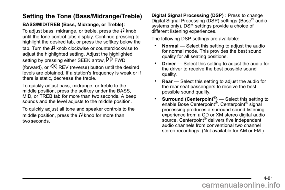 GMC YUKON DENALI 2010 Owners Manual Setting the Tone (Bass/Midrange/Treble)
BASS/MID/TREB (Bass, Midrange, or Treble) :
To adjust bass, midrange, or treble, press the
fknob
until the tone control tabs display. Continue pressing to
highl GMC YUKON DENALI 2010 Owners Manual Setting the Tone (Bass/Midrange/Treble)
BASS/MID/TREB (Bass, Midrange, or Treble) :
To adjust bass, midrange, or treble, press the
fknob
until the tone control tabs display. Continue pressing to
highl