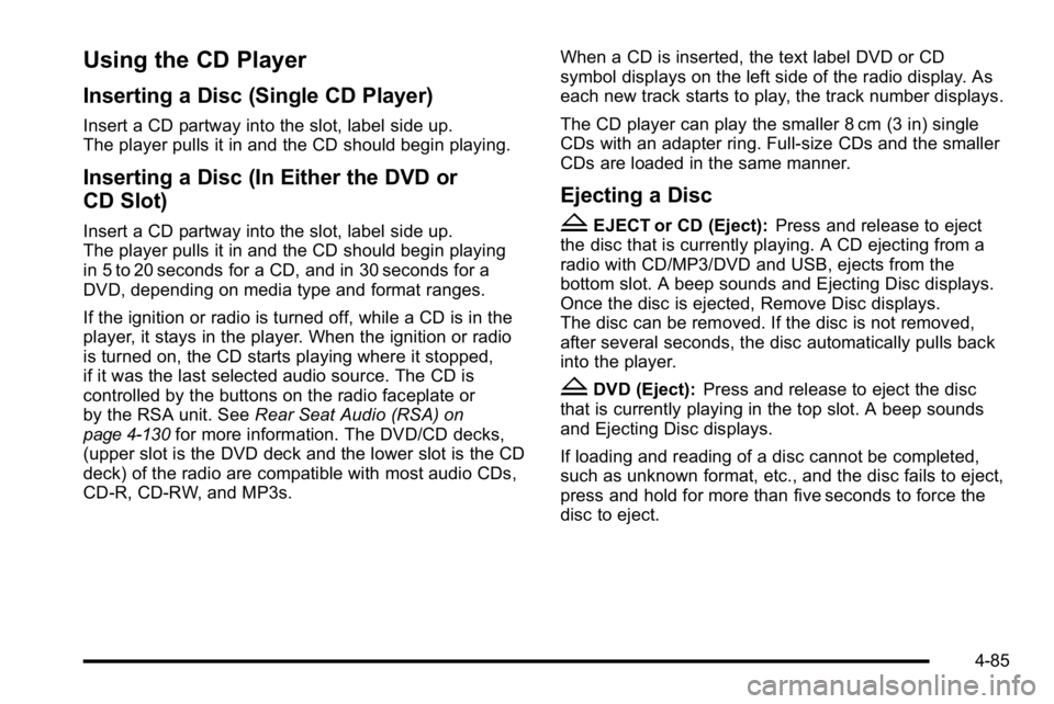 GMC YUKON DENALI 2010 Owners Manual Using the CD Player
Inserting a Disc (Single CD Player)
Insert a CD partway into the slot, label side up.
The player pulls it in and the CD should begin playing.
Inserting a Disc (In Either the DVD or GMC YUKON DENALI 2010 Owners Manual Using the CD Player
Inserting a Disc (Single CD Player)
Insert a CD partway into the slot, label side up.
The player pulls it in and the CD should begin playing.
Inserting a Disc (In Either the DVD or