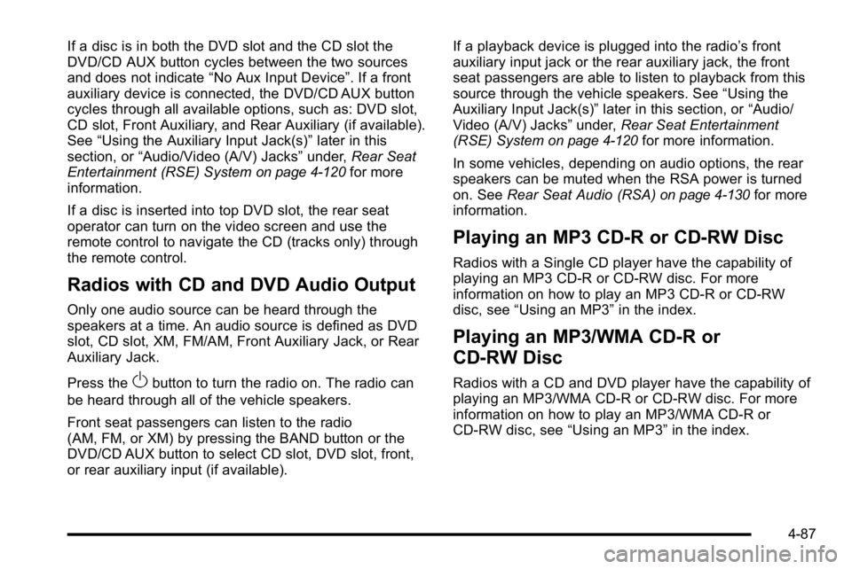 GMC YUKON DENALI 2010 Owners Manual If a disc is in both the DVD slot and the CD slot the
DVD/CD AUX button cycles between the two sources
and does not indicate“No Aux Input Device”. If a front
auxiliary device is connected, the DVD GMC YUKON DENALI 2010 Owners Manual If a disc is in both the DVD slot and the CD slot the
DVD/CD AUX button cycles between the two sources
and does not indicate“No Aux Input Device”. If a front
auxiliary device is connected, the DVD
