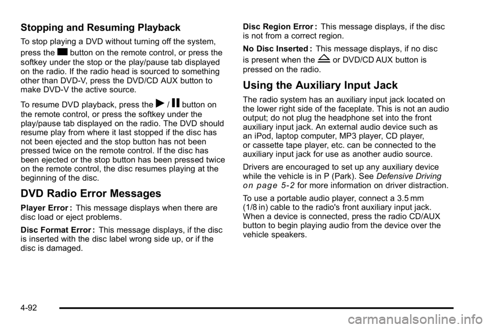 GMC YUKON DENALI 2010 Owners Manual Stopping and Resuming Playback
To stop playing a DVD without turning off the system,
press the
cbutton on the remote control, or press the
softkey under the stop or the play/pause tab displayed
on the GMC YUKON DENALI 2010 Owners Manual Stopping and Resuming Playback
To stop playing a DVD without turning off the system,
press the
cbutton on the remote control, or press the
softkey under the stop or the play/pause tab displayed
on the