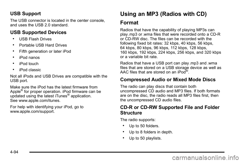 GMC YUKON DENALI 2010 Owners Manual USB Support
The USB connector is located in the center console,
and uses the USB 2.0 standard.
USB Supported Devices
.USB Flash Drives
.Portable USB Hard Drives
.Fifth generation or later iPod
.iPod n GMC YUKON DENALI 2010 Owners Manual USB Support
The USB connector is located in the center console,
and uses the USB 2.0 standard.
USB Supported Devices
.USB Flash Drives
.Portable USB Hard Drives
.Fifth generation or later iPod
.iPod n