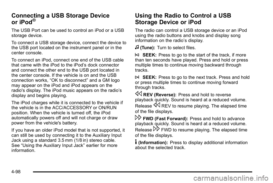 GMC YUKON DENALI 2010 Owners Manual Connecting a USB Storage Device
or iPod®
The USB Port can be used to control an iPod or a USB
storage device.
To connect a USB storage device, connect the device to
the USB port located on the instru GMC YUKON DENALI 2010 Owners Manual Connecting a USB Storage Device
or iPod®
The USB Port can be used to control an iPod or a USB
storage device.
To connect a USB storage device, connect the device to
the USB port located on the instru