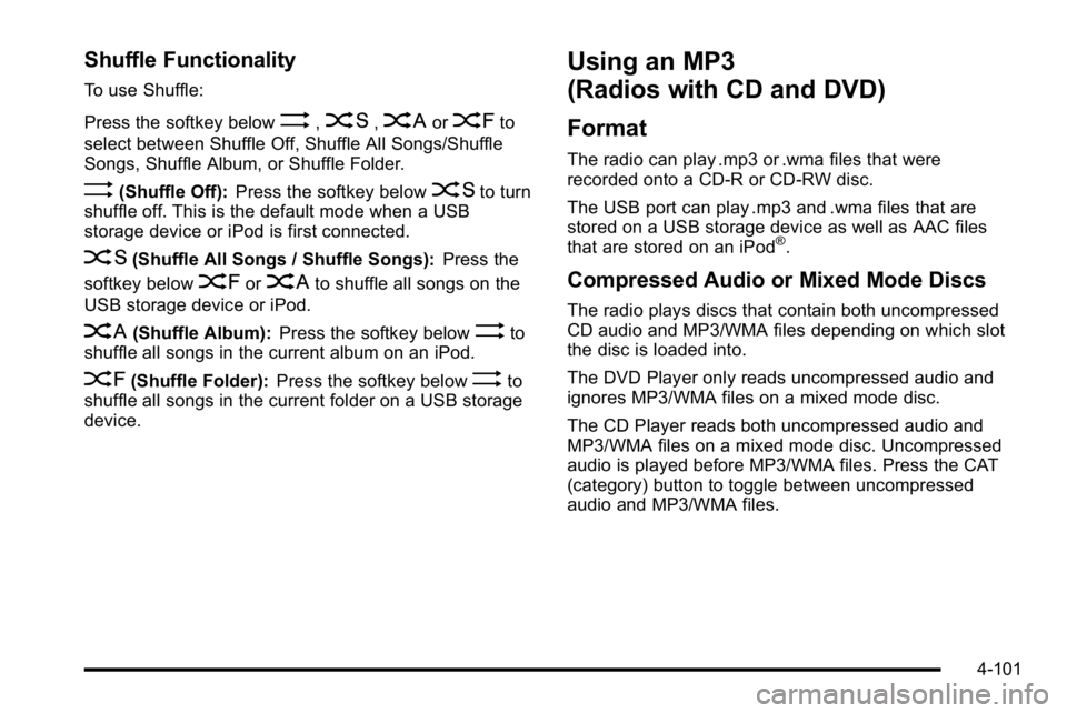 GMC YUKON DENALI 2010 Owners Manual Shuffle Functionality
To use Shuffle:
Press the softkey below
>,2,<or=to
select between Shuffle Off, Shuffle All Songs/Shuffle
Songs, Shuffle Album, or Shuffle Folder.
>(Shuffle Off): Press the softke GMC YUKON DENALI 2010 Owners Manual Shuffle Functionality
To use Shuffle:
Press the softkey below
>,2,<or=to
select between Shuffle Off, Shuffle All Songs/Shuffle
Songs, Shuffle Album, or Shuffle Folder.
>(Shuffle Off): Press the softke