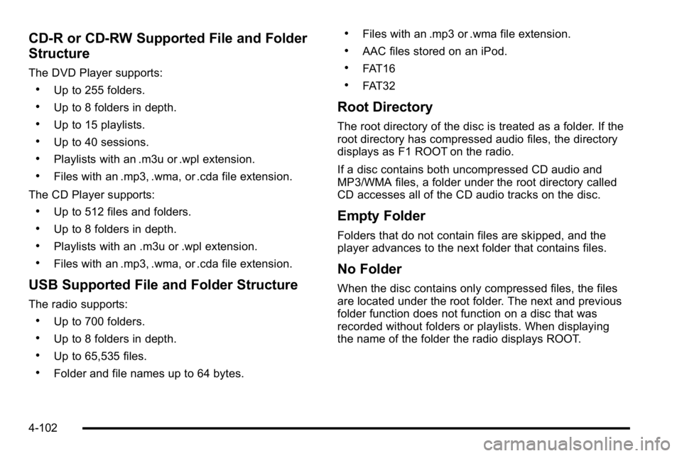 GMC YUKON DENALI 2010 Owners Manual CD‐R or CD‐RW Supported File and Folder
Structure
The DVD Player supports:
.Up to 255 folders.
.Up to 8 folders in depth.
.Up to 15 playlists.
.Up to 40 sessions.
.Playlists with an .m3u or .wpl e GMC YUKON DENALI 2010 Owners Manual CD‐R or CD‐RW Supported File and Folder
Structure
The DVD Player supports:
.Up to 255 folders.
.Up to 8 folders in depth.
.Up to 15 playlists.
.Up to 40 sessions.
.Playlists with an .m3u or .wpl e