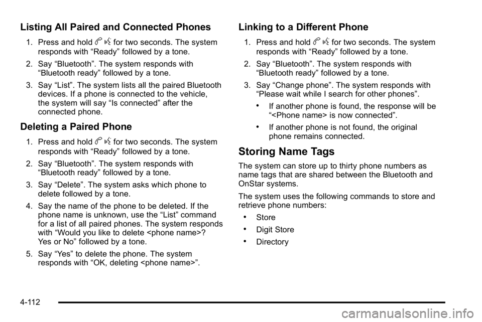 GMC YUKON DENALI 2010 Owners Manual Listing All Paired and Connected Phones
1. Press and holdbgfor two seconds. The system
responds with “Ready”followed by a tone.
2. Say “Bluetooth”. The system responds with
“Bluetooth ready GMC YUKON DENALI 2010 Owners Manual Listing All Paired and Connected Phones
1. Press and holdbgfor two seconds. The system
responds with “Ready”followed by a tone.
2. Say “Bluetooth”. The system responds with
“Bluetooth ready