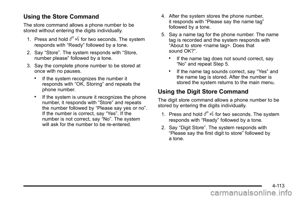 GMC YUKON DENALI 2010 Owners Manual Using the Store Command
The store command allows a phone number to be
stored without entering the digits individually.1. Press and hold
b gfor two seconds. The system
responds with “Ready”followed GMC YUKON DENALI 2010 Owners Manual Using the Store Command
The store command allows a phone number to be
stored without entering the digits individually.1. Press and hold
b gfor two seconds. The system
responds with “Ready”followed