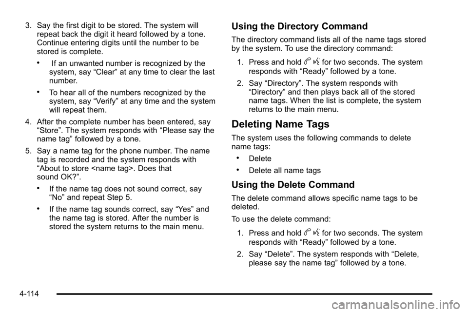 GMC YUKON DENALI 2010 Owners Manual 3. Say the first digit to be stored. The system willrepeat back the digit it heard followed by a tone.
Continue entering digits until the number to be
stored is complete.
.If an unwanted number is rec GMC YUKON DENALI 2010 Owners Manual 3. Say the first digit to be stored. The system willrepeat back the digit it heard followed by a tone.
Continue entering digits until the number to be
stored is complete.
.If an unwanted number is rec